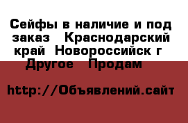 Сейфы в наличие и под заказ - Краснодарский край, Новороссийск г. Другое » Продам   
